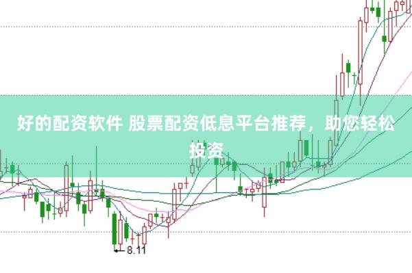 好的配资软件 股票配资低息平台推荐，助您轻松投资