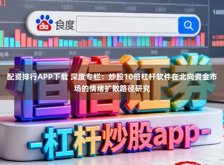 配资排行APP下载 深度专栏：炒股10倍杠杆软件在北向资金市场的情绪扩散路径研究