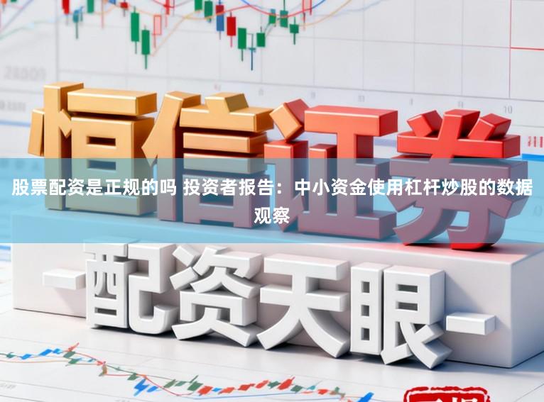 股票配资是正规的吗 投资者报告：中小资金使用杠杆炒股的数据观察
