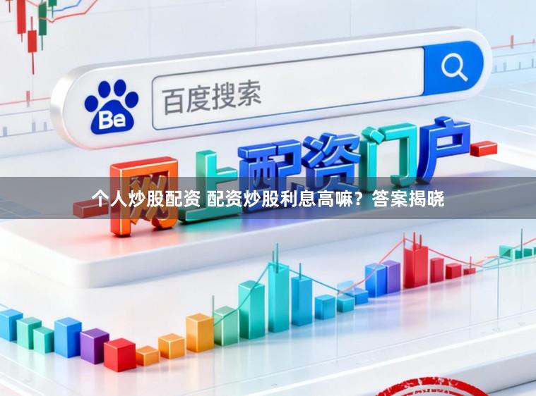 个人炒股配资 配资炒股利息高嘛？答案揭晓