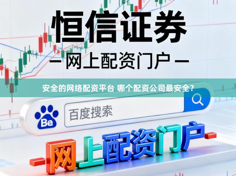 安全的网络配资平台 哪个配资公司最安全？