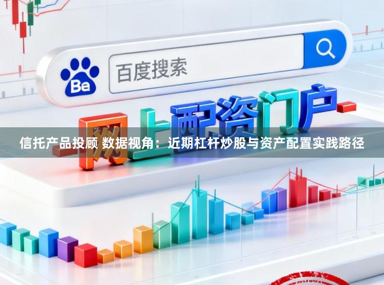 信托产品投顾 数据视角：近期杠杆炒股与资产配置实践路径